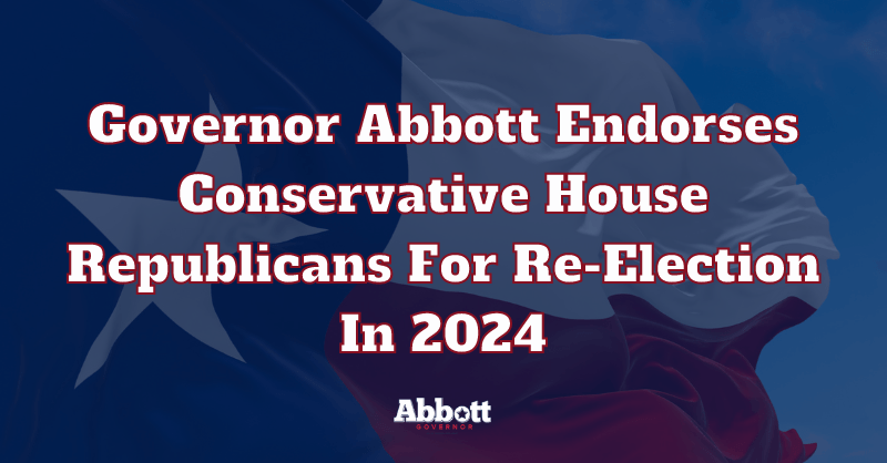 Governor Abbott Endorses Conservative House Republicans For Re Election